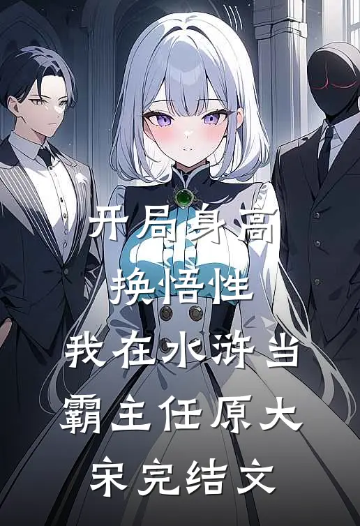 开局身高换悟性：我在水浒当霸主任原大宋完结文