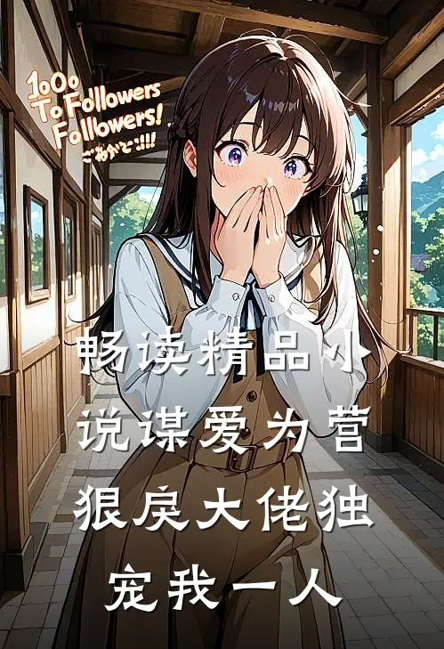 畅读精品小说谋爱为营：狠戾大佬独宠我一人