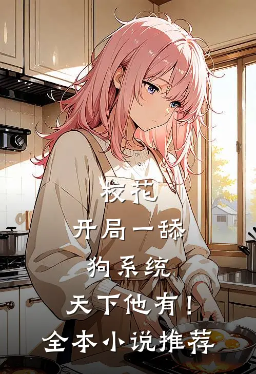 校花：开局一舔狗系统，天下他有！全本小说推荐