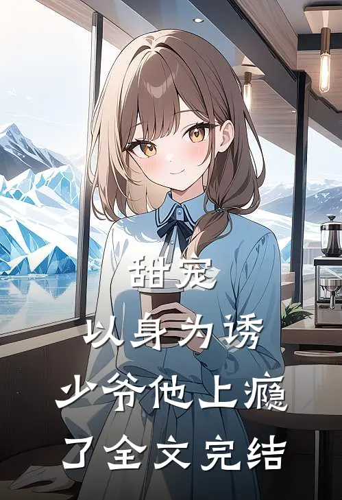 甜宠以身为诱,少爷他上瘾了全文完结