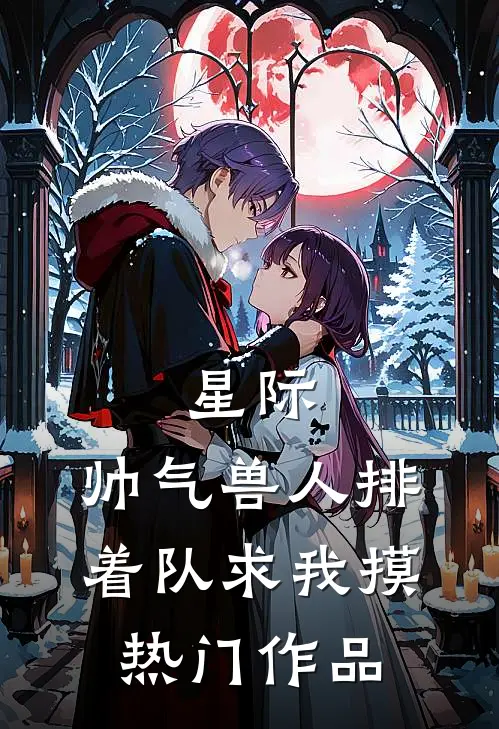 星际：帅气兽人排着队求我摸热门作品