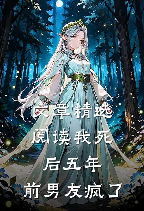 文章精选阅读我死后五年，前男友疯了