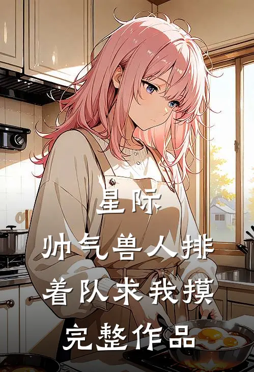 星际：帅气兽人排着队求我摸完整作品