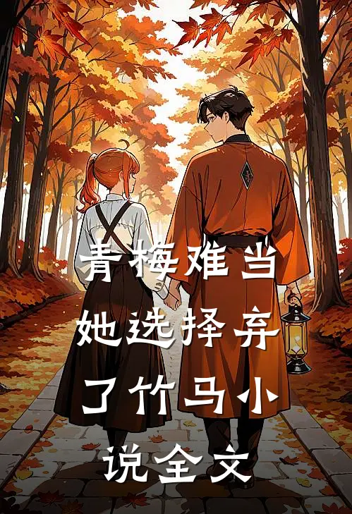 青梅难当，她选择弃了竹马小说全文