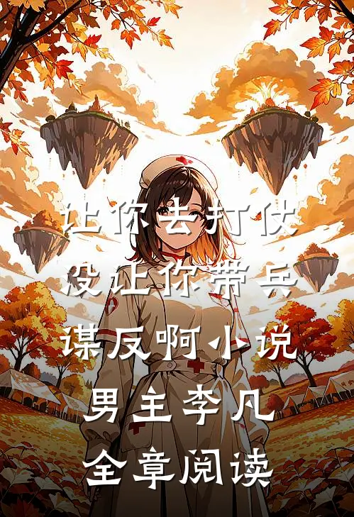 让你去打仗没让你带兵谋反啊小说男主李凡全章阅读
