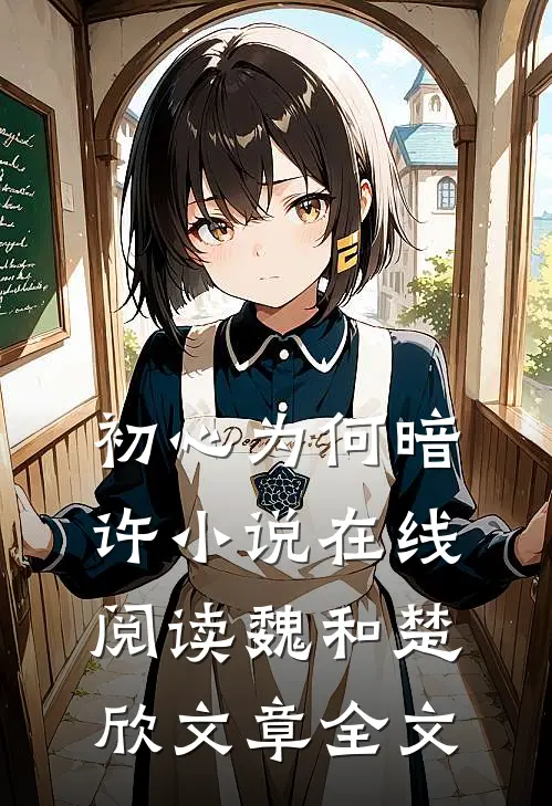 初心为何暗许小说在线阅读魏和楚欣文章全文