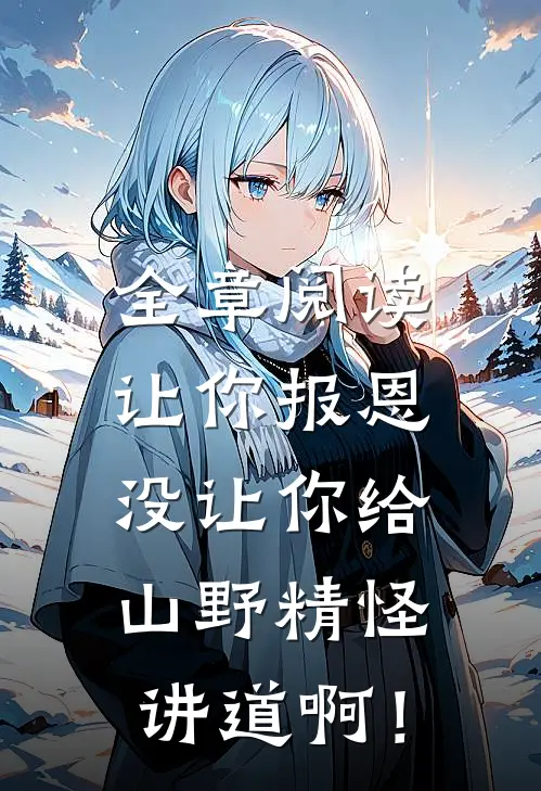 全章阅读让你报恩，没让你给山野精怪讲道啊！
