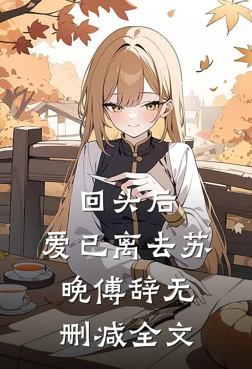 回头后,爱已离去苏晚傅辞无删减全文在线阅读