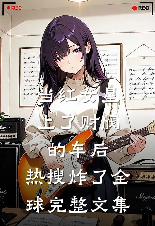 当红女星上了财阀的车后，热搜炸了全球完整文集