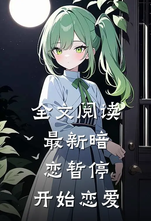 全文阅读最新暗恋暂停,开始恋爱了