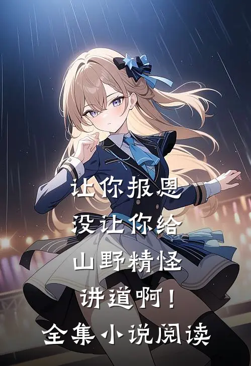 让你报恩，没让你给山野精怪讲道啊！全集小说阅读