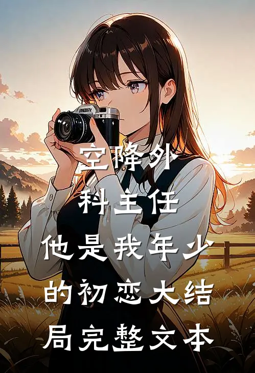 空降外科主任,他是我年少的初恋大结局完整文本