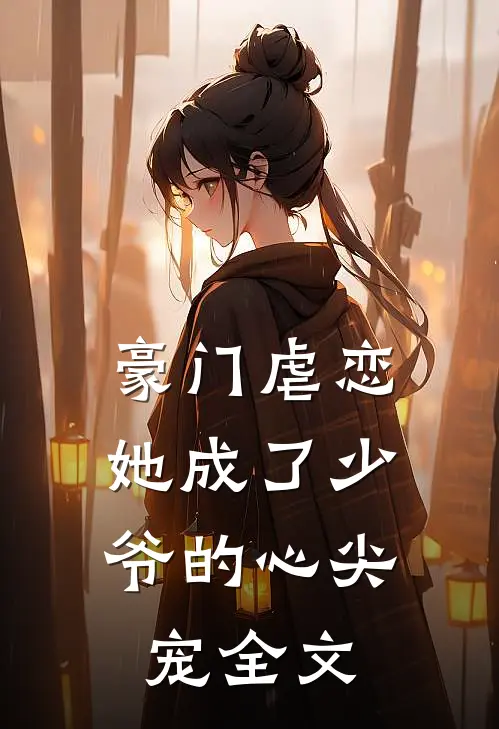 豪门虐恋她成了少爷的心尖宠全文