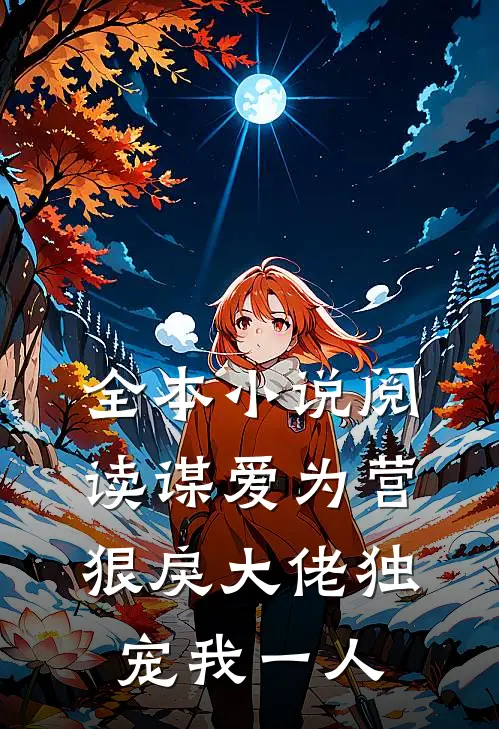全本小说阅读谋爱为营：狠戾大佬独宠我一人
