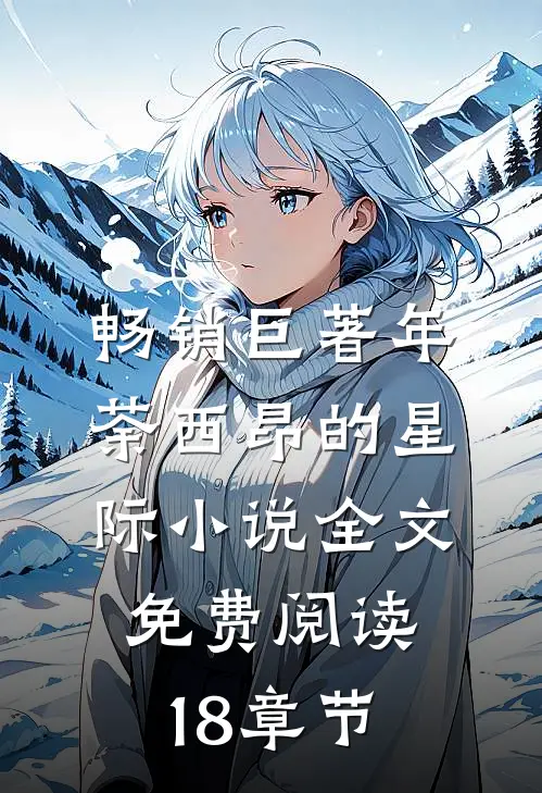 畅销巨著年荼西昂的星际小说全文免费阅读18章节