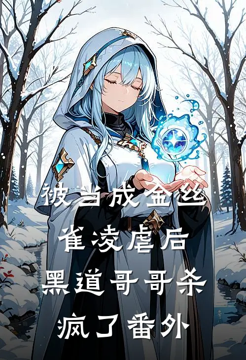 被当成金丝雀凌虐后,黑道哥哥杀疯了番外免费阅读