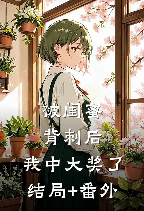 被闺蜜背刺后，我中大奖了结局+番外