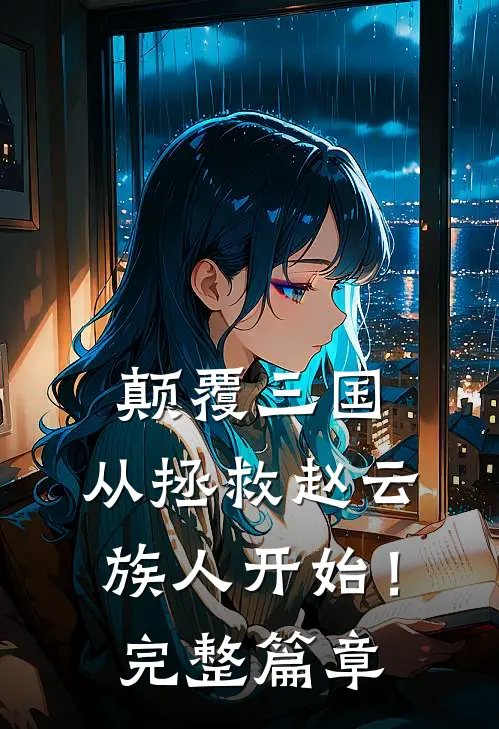 颠覆三国,从拯救赵云族人开始!完整篇章免费阅读