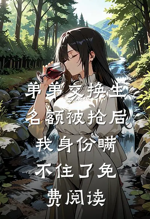 弟弟交换生名额被抢后,我身份瞒不住了免费阅读全集