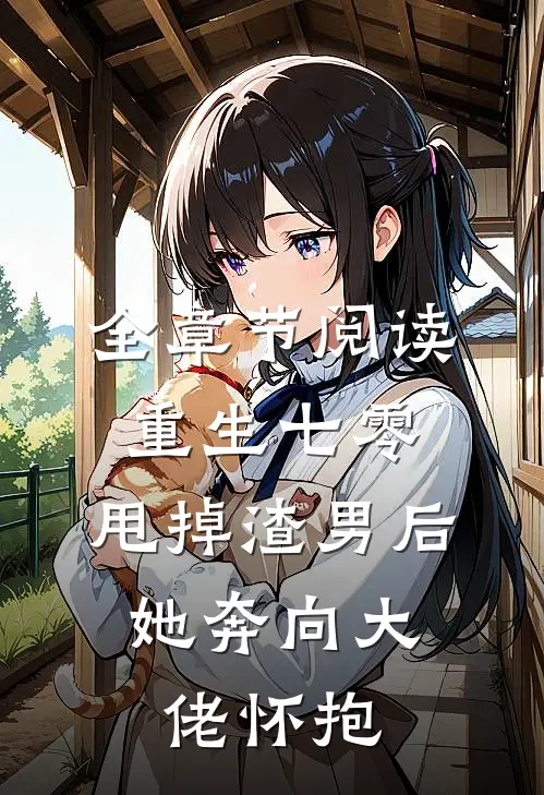 全章节阅读重生七零：甩掉渣男后，她奔向大佬怀抱