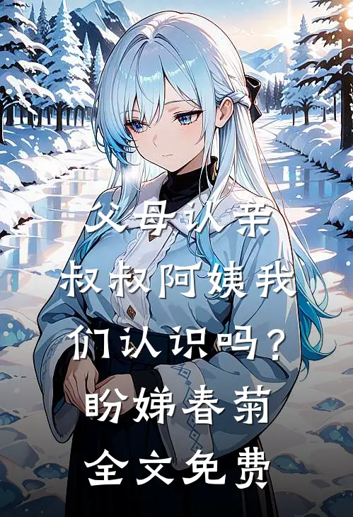 父母认亲，叔叔阿姨我们认识吗？盼娣春菊全文免费
