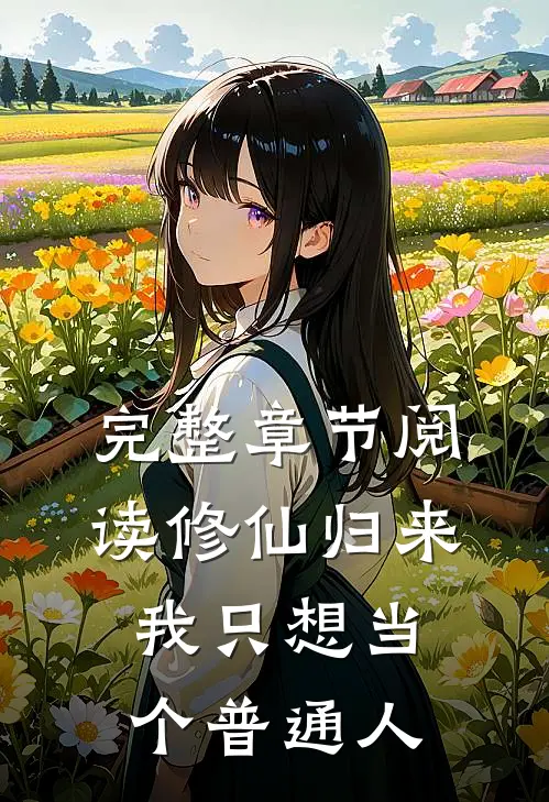 完整章节阅读修仙归来,我只想当个普通人