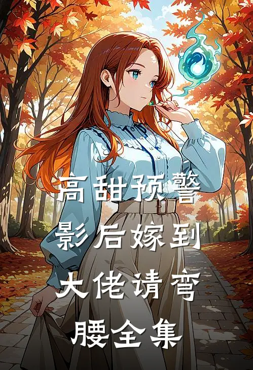 高甜预警影后嫁到,大佬请弯腰全集免费观看