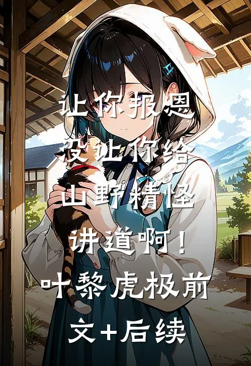 让你报恩，没让你给山野精怪讲道啊！叶黎虎极前文+后续