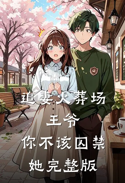 追妻火葬场王爷,你不该囚禁她完整版