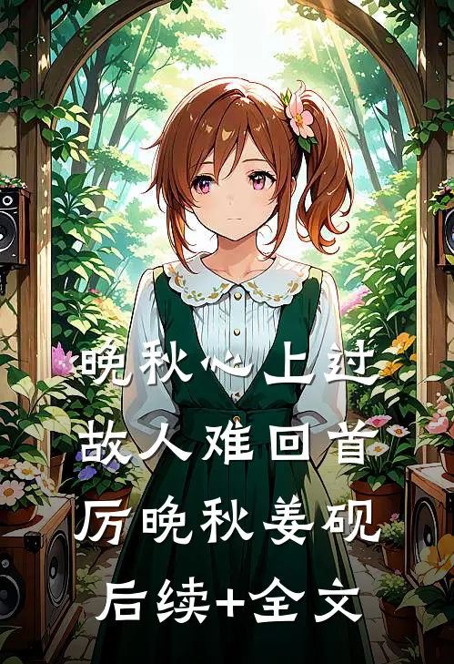 晚秋心上过，故人难回首厉晚秋姜砚后续+全文