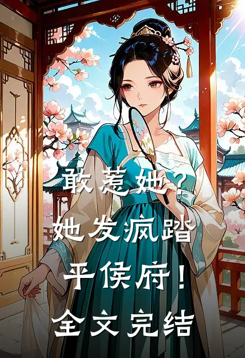 敢惹她?她发疯踏平侯府!全文完结