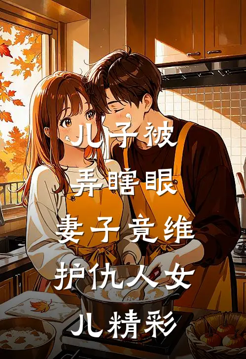儿子被弄瞎眼,妻子竟维护仇人女儿精彩视频
