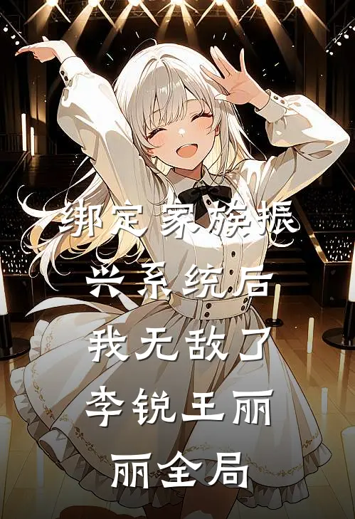 绑定家族振兴系统后，我无敌了李锐王丽丽全局