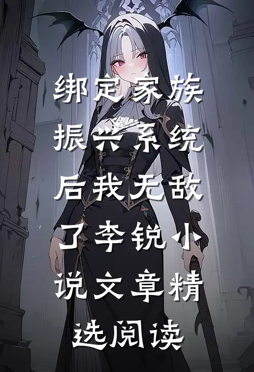 绑定家族振兴系统后我无敌了李锐小说文章精选阅读