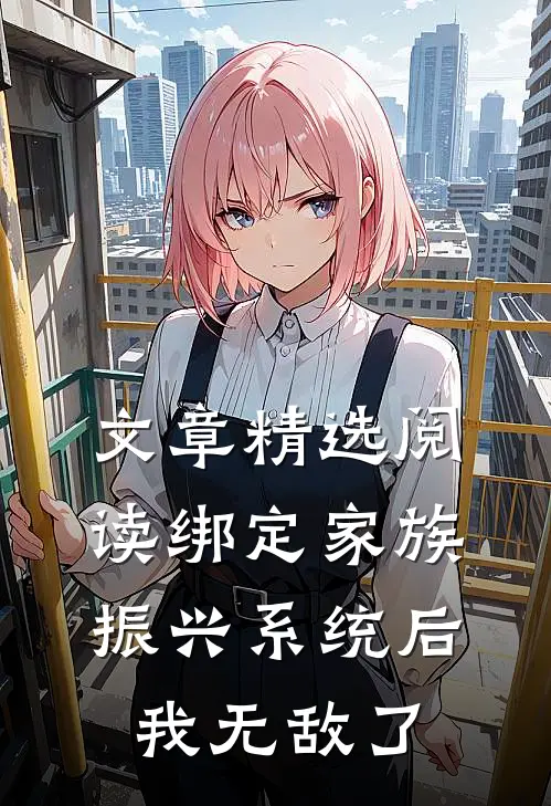 文章精选阅读绑定家族振兴系统后，我无敌了
