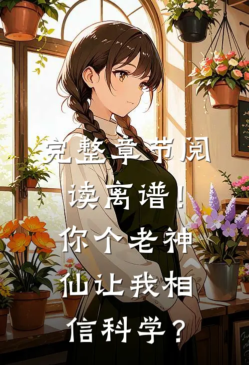 完整章节阅读离谱！你个老神仙让我相信科学？