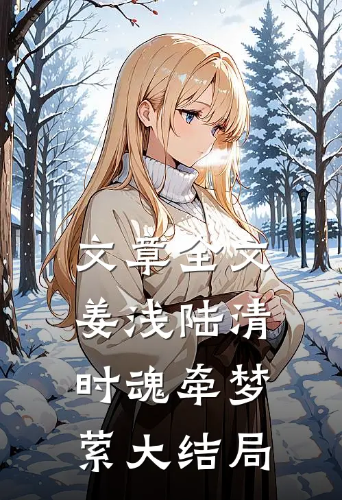文章全文姜浅陆清时魂牵梦萦大结局