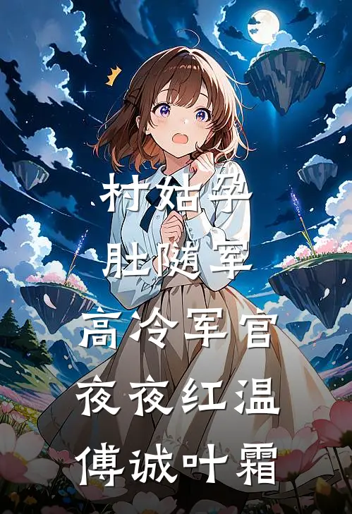 村姑孕肚随军,高冷军官夜夜红温傅诚叶霜第30章