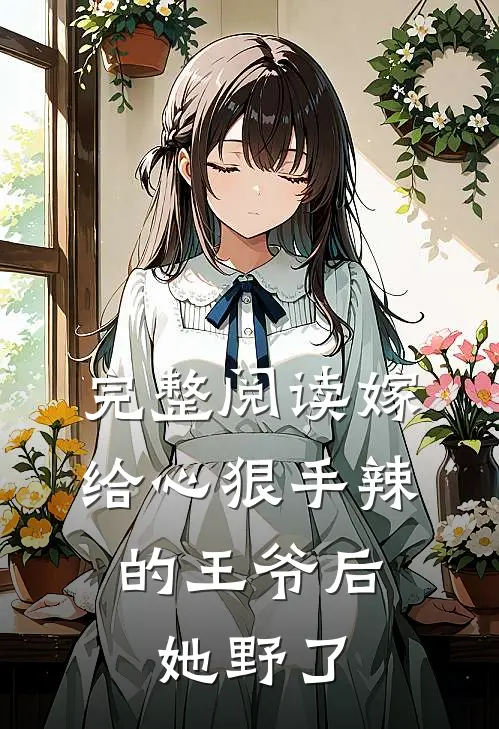 完整阅读嫁给心狠手辣的王爷后，她野了