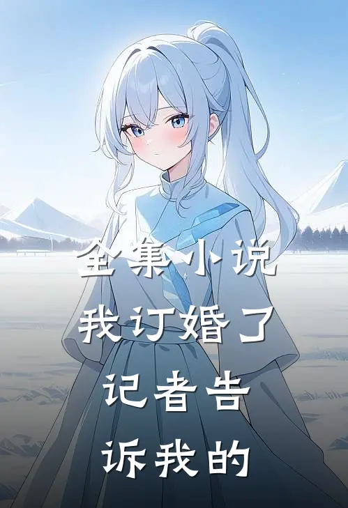 全集我订婚了,记者告诉我的道理