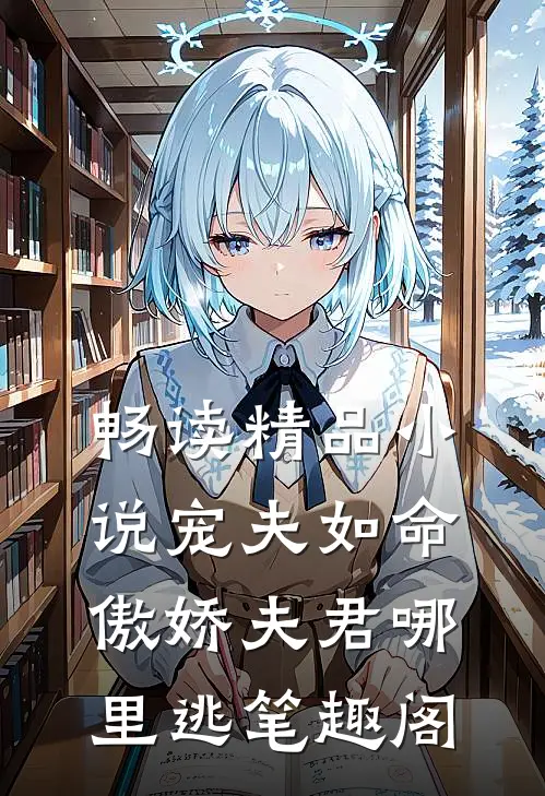 畅读精品小说宠夫如命:傲娇夫君哪里逃笔趣阁