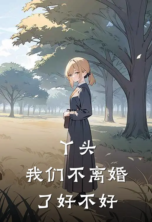 丫头,我们不离婚了好不好全文免费阅读