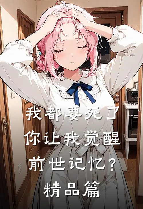 我都要死了,你让我觉醒前世记忆?精品篇在线阅读
