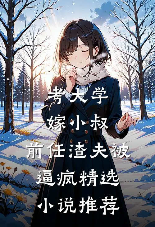 考大学，嫁小叔，前任渣夫被逼疯精选小说推荐