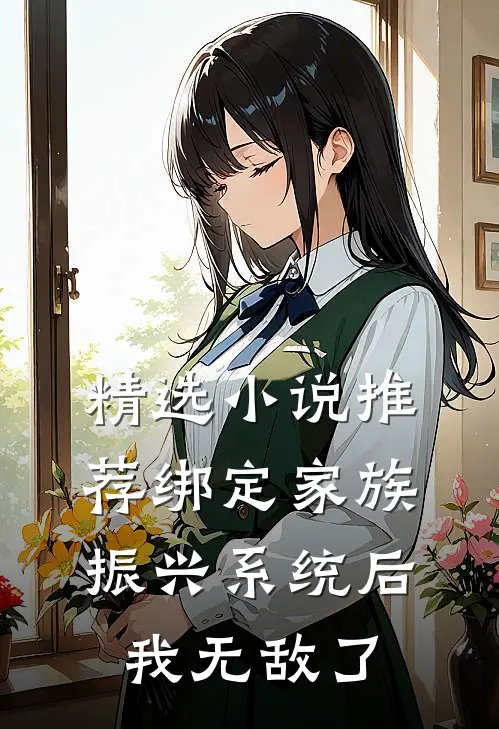精选小说推荐绑定家族振兴系统后，我无敌了
