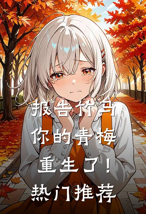 报告竹马：你的青梅重生了！热门推荐