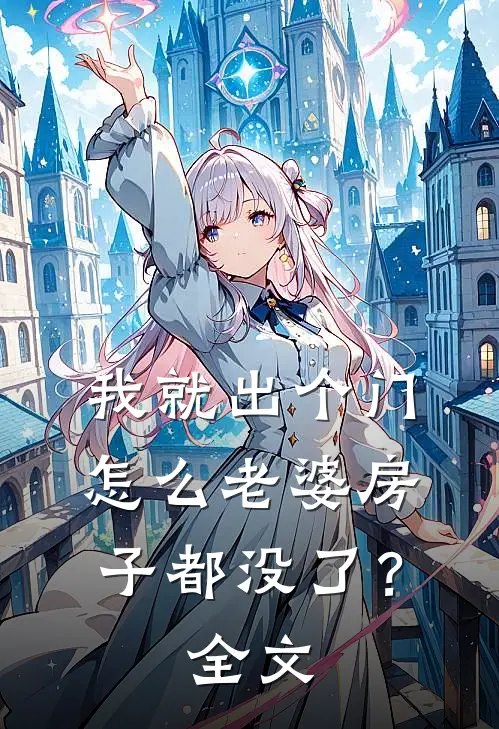 我就出个门,怎么老婆房子都没了?全文在线阅读