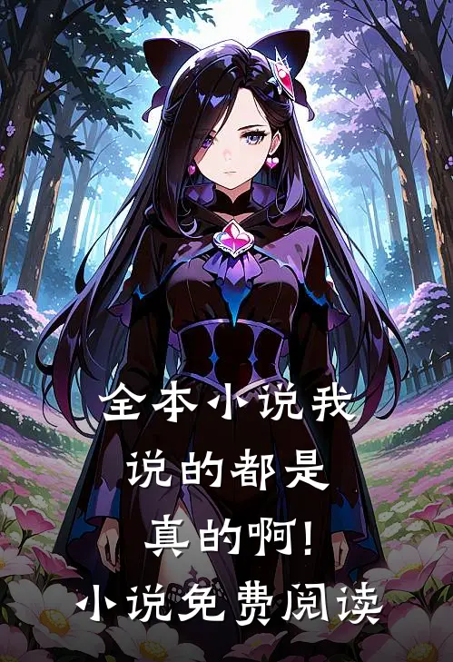 全本小说我说的都是真的啊!小说免费阅读