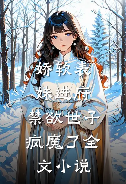 娇软表妹进府禁欲世子疯魔了全文