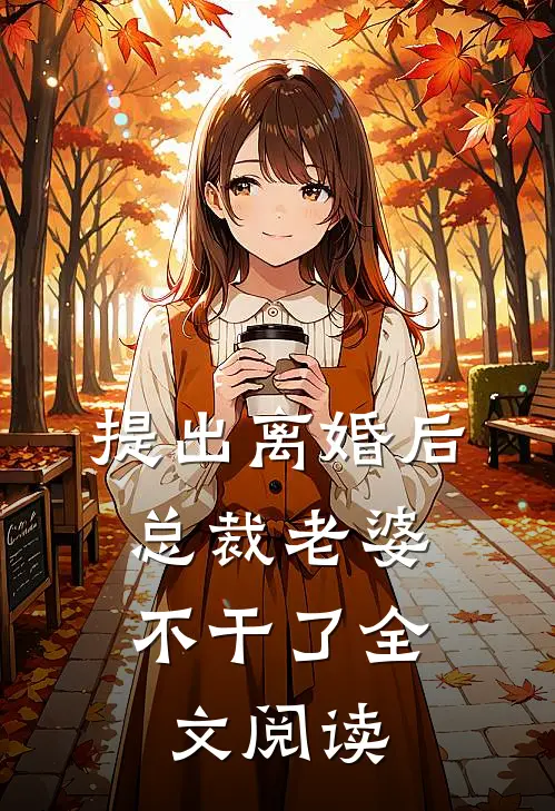 提出离婚后,总裁老婆不干了全文阅读
